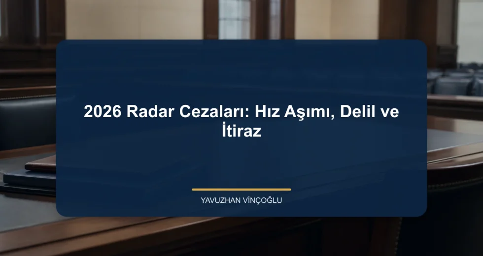 2026 Radar Cezaları: Hız Aşımı, Delil ve İtiraz
