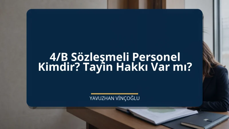 4/B Sözleşmeli Personel Kimdir? Tayin Hakkı Var mı?