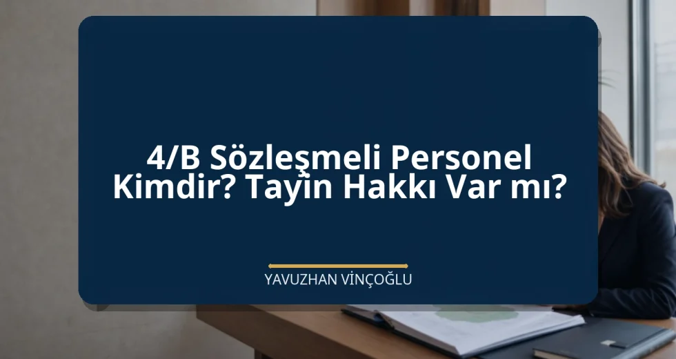 4/B Sözleşmeli Personel Kimdir? Tayin Hakkı Var mı?