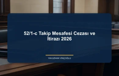 52/1-c Takip Mesafesi Cezası ve İtirazı 2026