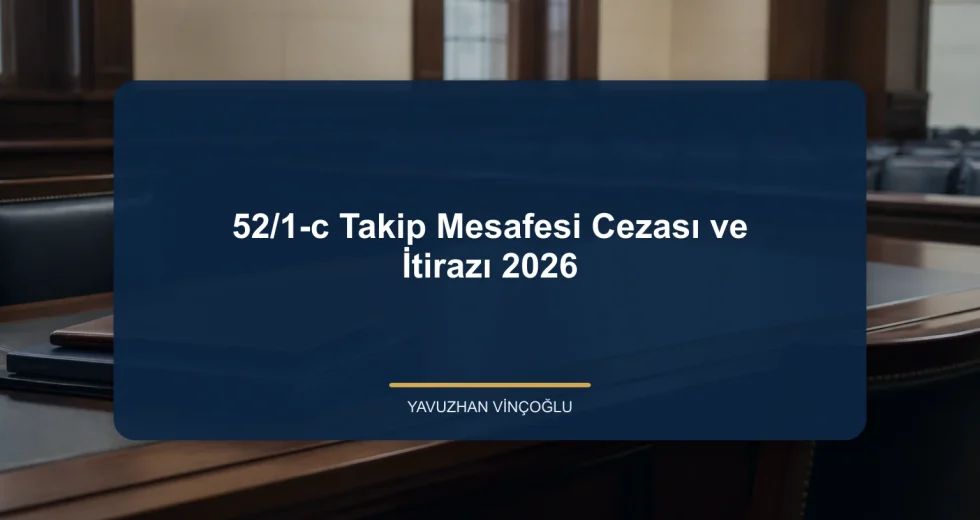 52/1-c Takip Mesafesi Cezası ve İtirazı 2026