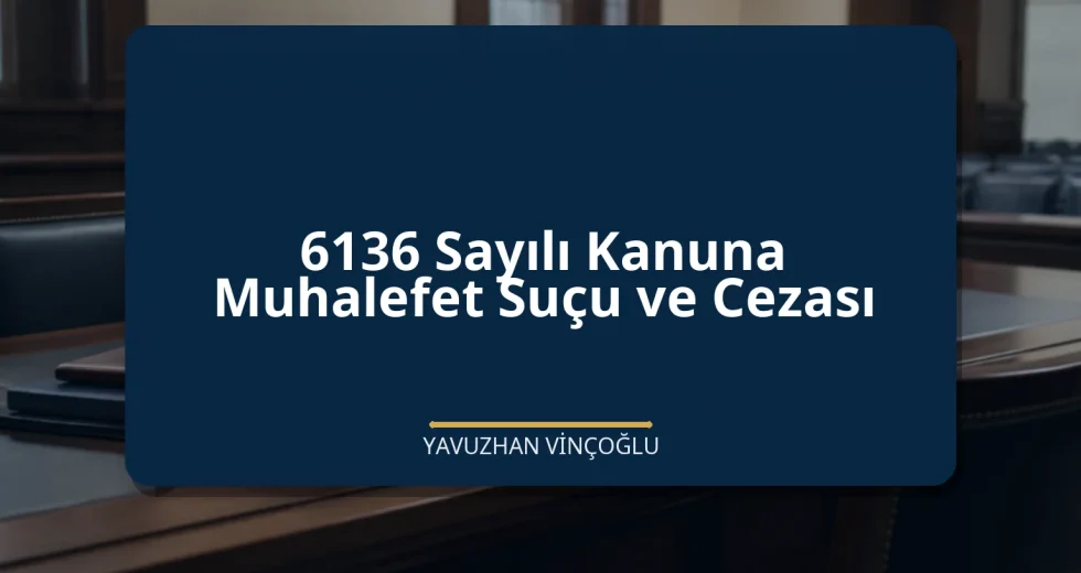 6136 Sayılı Kanuna Muhalefet Suçu ve Cezası