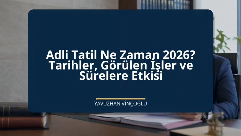 Adli Tatil Ne Zaman 2026? Tarihler, Görülen İşler ve Sürelere Etkisi