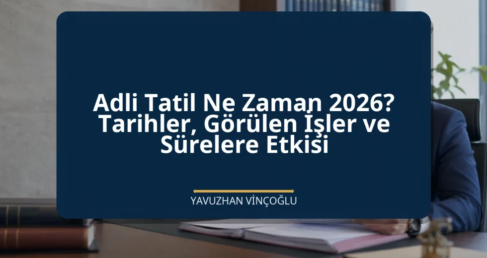 Adli Tatil Ne Zaman 2026? Tarihler, Görülen İşler ve Sürelere Etkisi