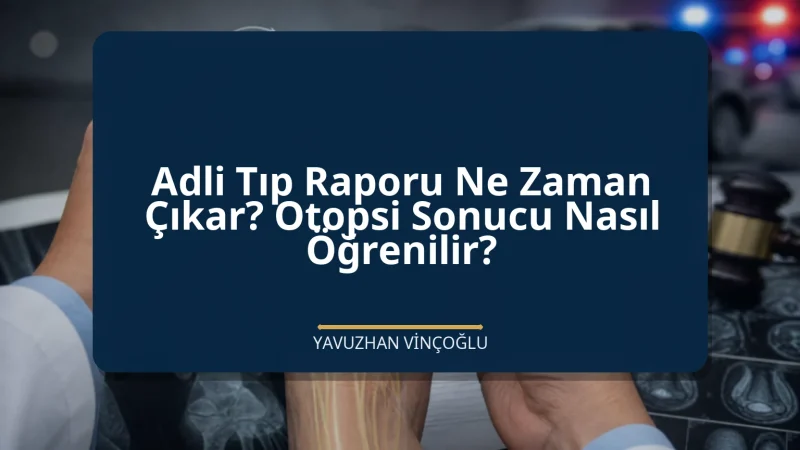 Adli Tıp Raporu Ne Zaman Çıkar? Otopsi Sonucu Nasıl Öğrenilir?