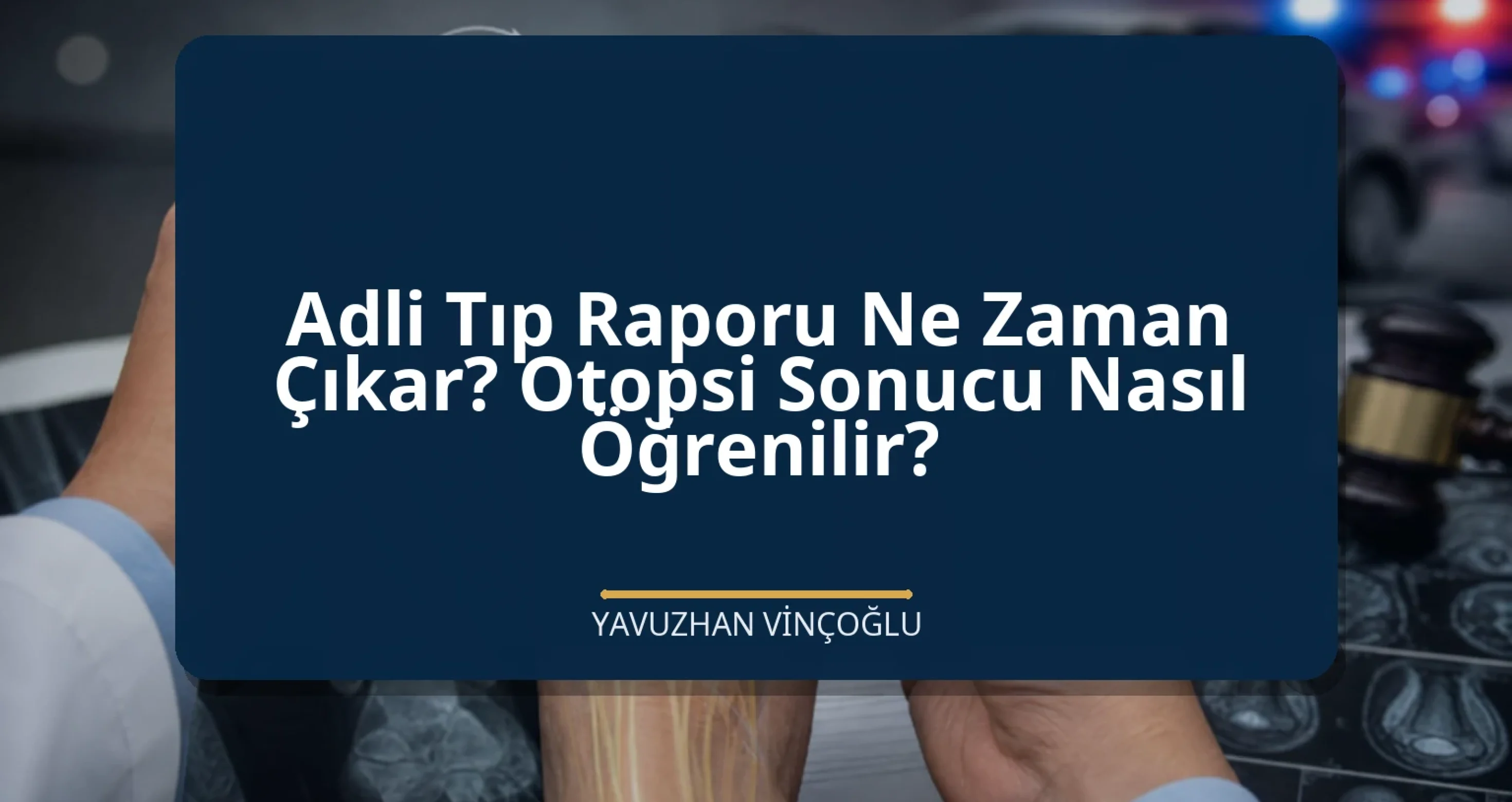 Adli Tıp Raporu Ne Zaman Çıkar? Otopsi Sonucu Nasıl Öğrenilir?