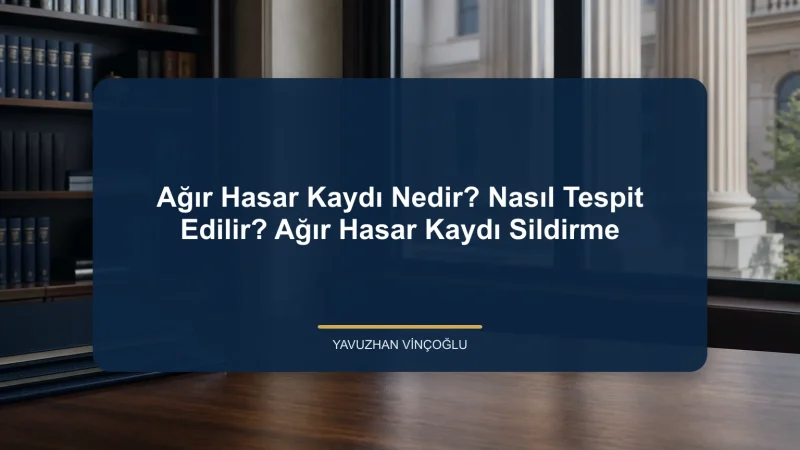 Ağır Hasar Kaydı Nedir? Nasıl Tespit Edilir? Ağır Hasar Kaydı Sildirme
