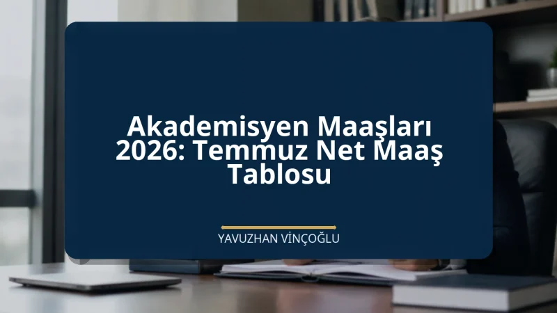 Akademisyen Maaşları 2026: Temmuz Net Maaş Tablosu