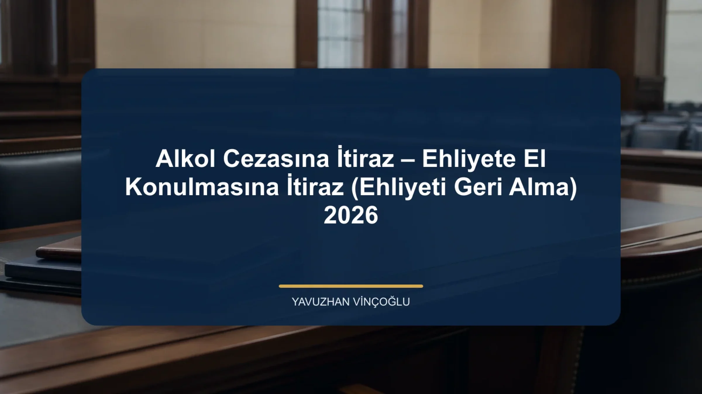 Alkol Cezasına İtiraz – Ehliyete El Konulmasına İtiraz (Ehliyeti Geri Alma) 2026