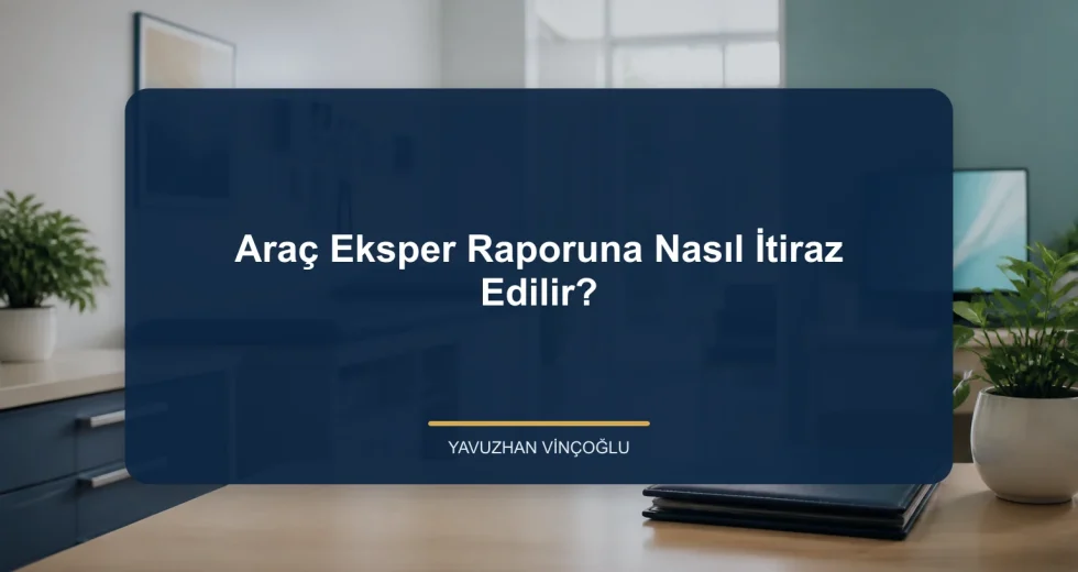 Araç Eksper Raporuna Nasıl İtiraz Edilir?