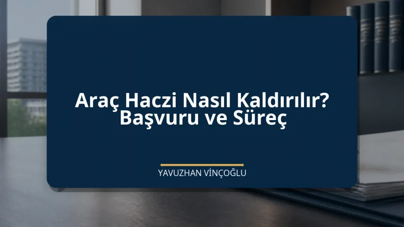 Araç Haczi Nasıl Kaldırılır? Başvuru ve Süreç