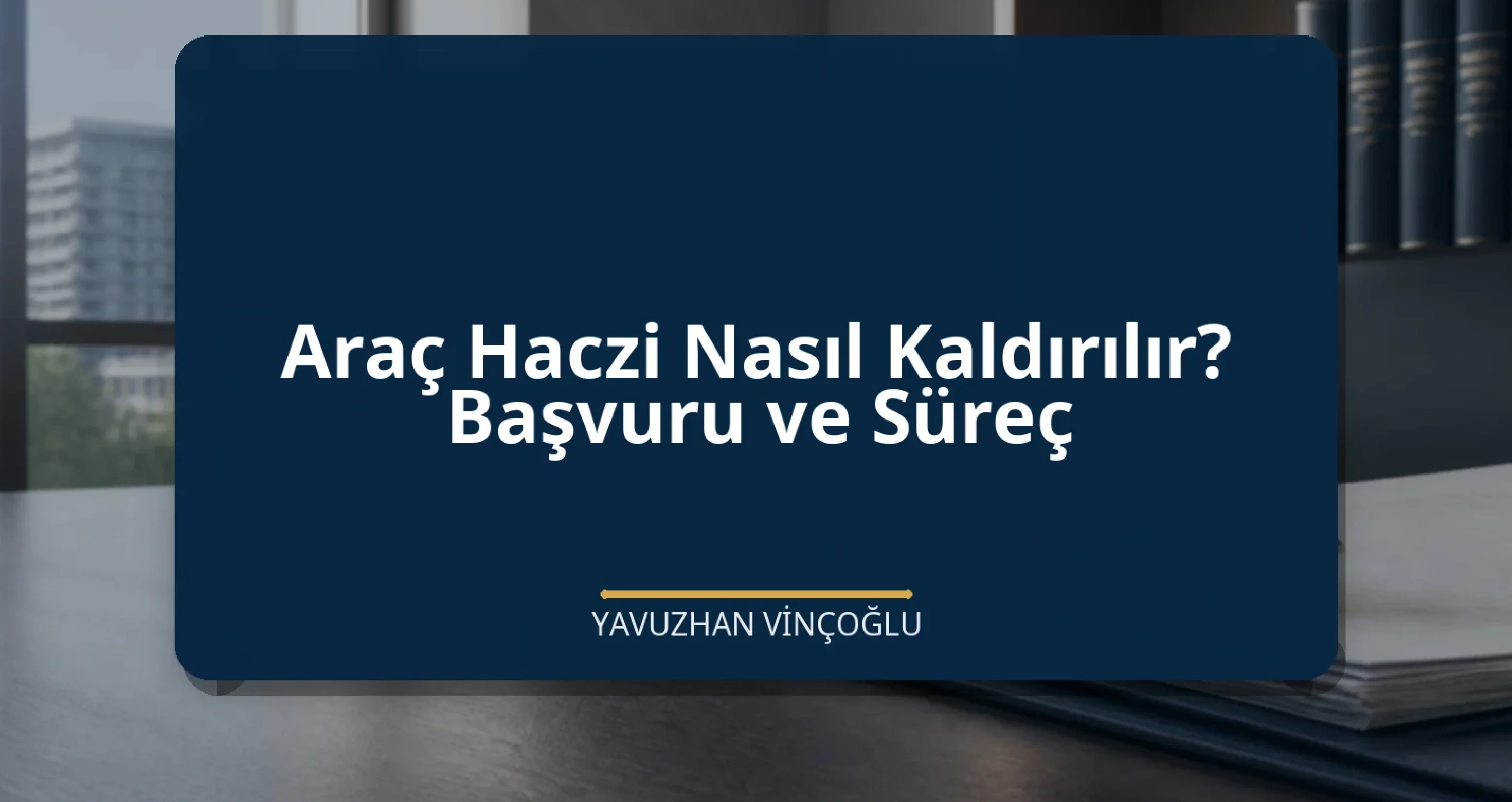 Araç Haczi Nasıl Kaldırılır? Başvuru ve Süreç