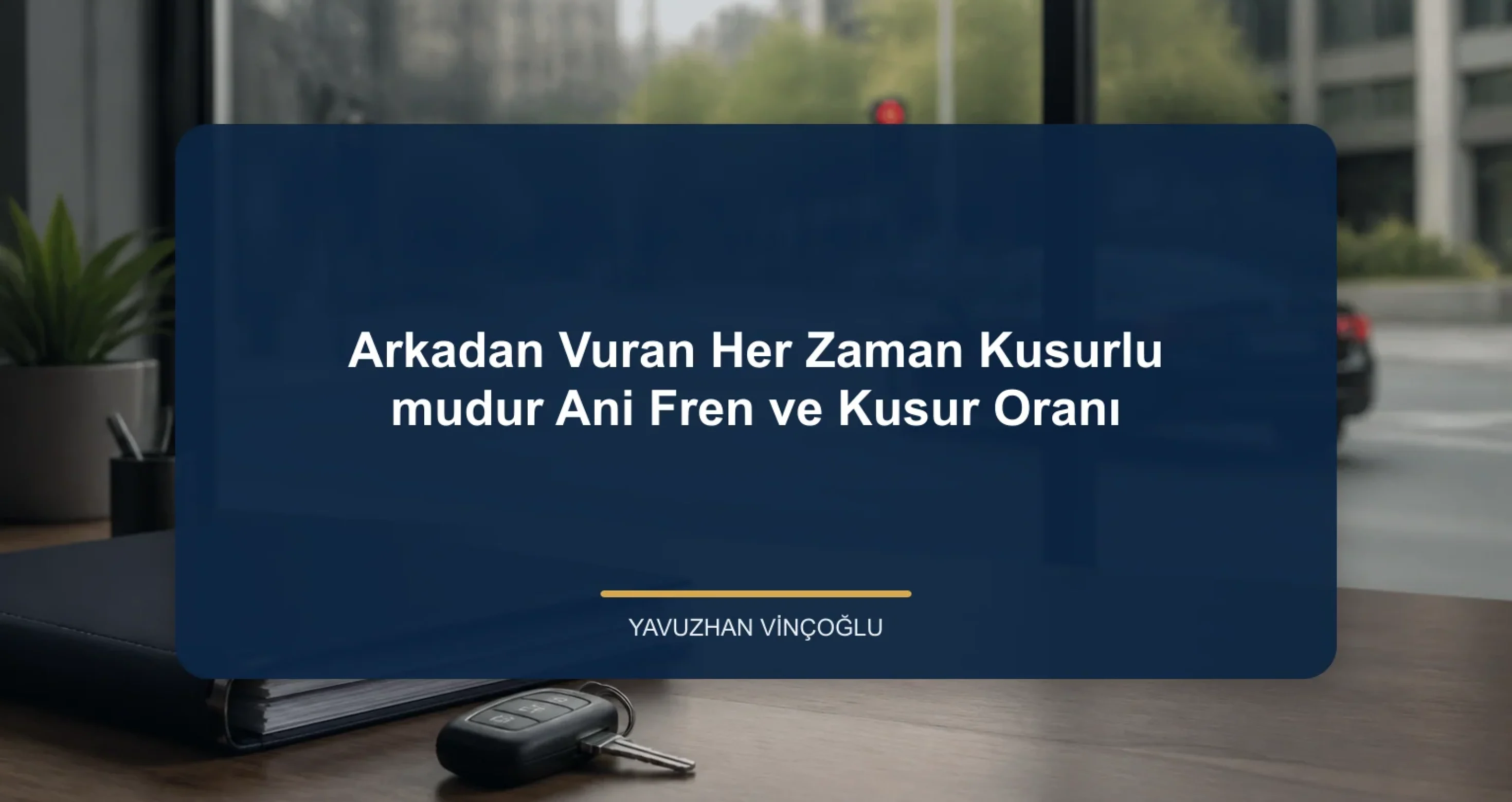 Arkadan Vuran Her Zaman Kusurlu mudur? Ani Fren ve Kusur Oranı