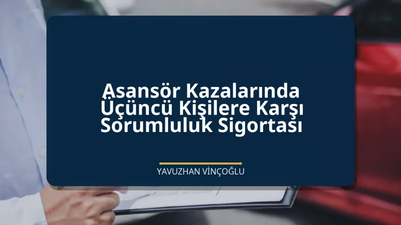 Asansör Kazalarında Üçüncü Kişilere Karşı Sorumluluk Sigortası