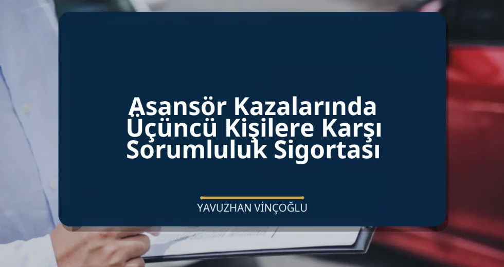 Asansör Kazalarında Üçüncü Kişilere Karşı Sorumluluk Sigortası