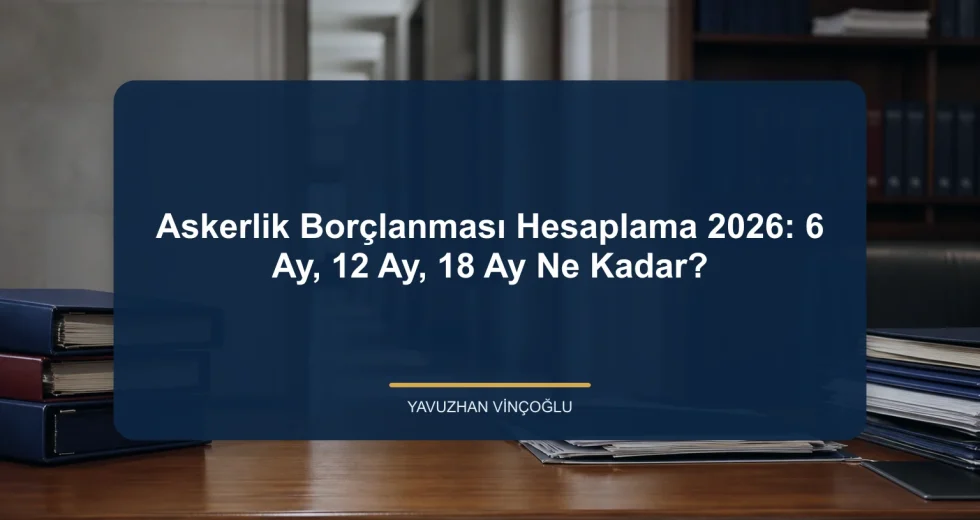 Askerlik Borçlanması Hesaplama 2026: 6 Ay, 12 Ay, 18 Ay Ne Kadar?