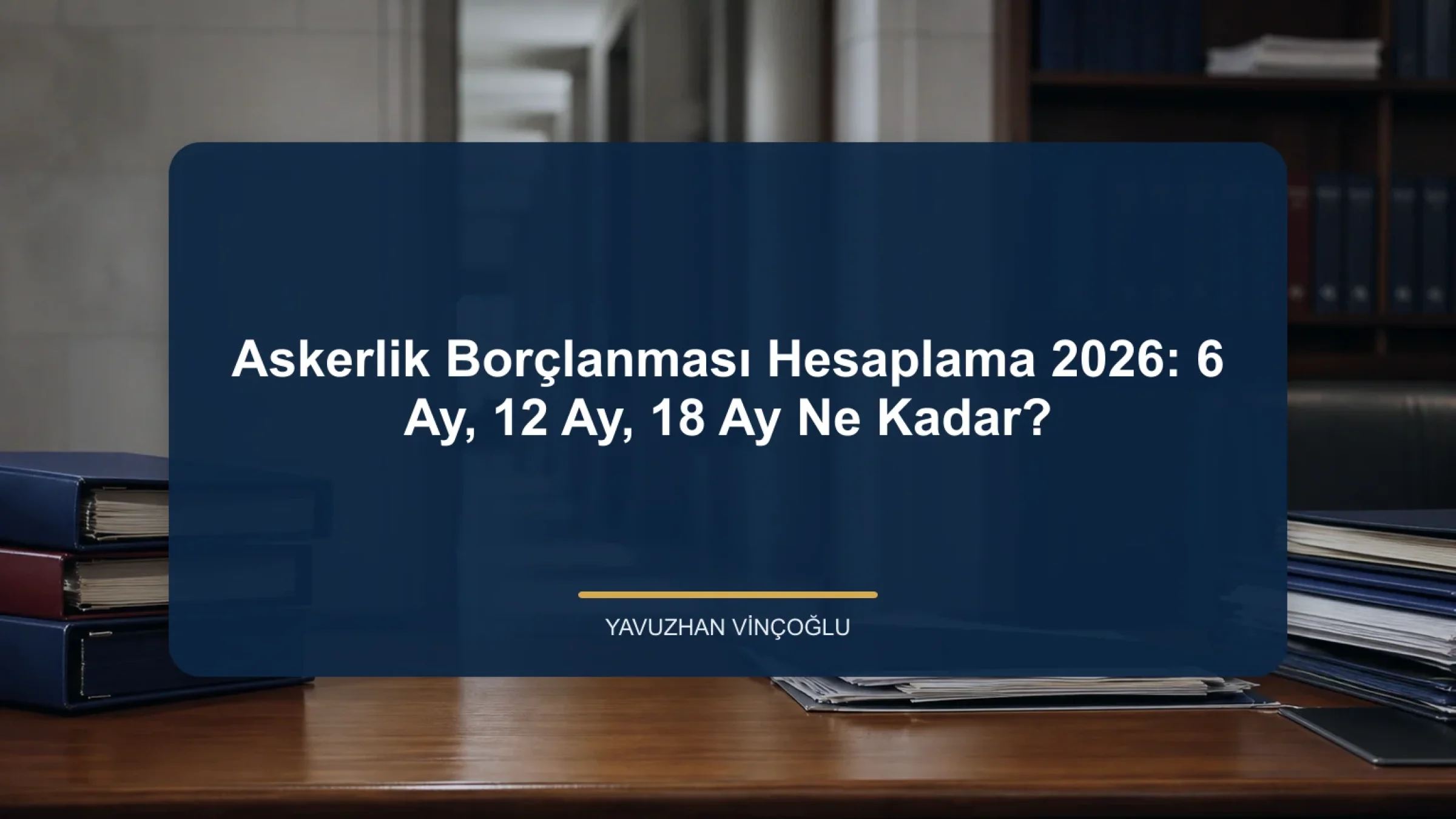 Askerlik Borçlanması Hesaplama 2026: 6 Ay, 12 Ay, 18 Ay Ne Kadar?