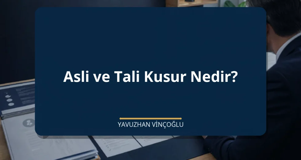 Asli ve Tali Kusur Nedir?