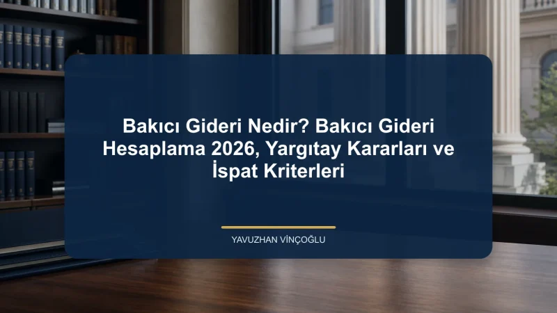 Bakıcı Gideri Nedir? Bakıcı Gideri Hesaplama 2026, Yargıtay Kararları ve İspat Kriterleri