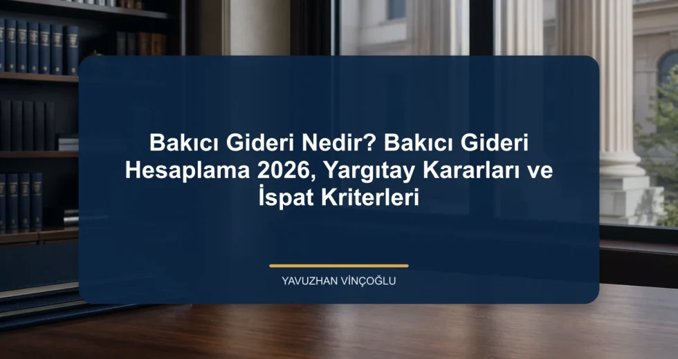 Bakıcı Gideri Nedir? Bakıcı Gideri Hesaplama 2026, Yargıtay Kararları ve İspat Kriterleri
