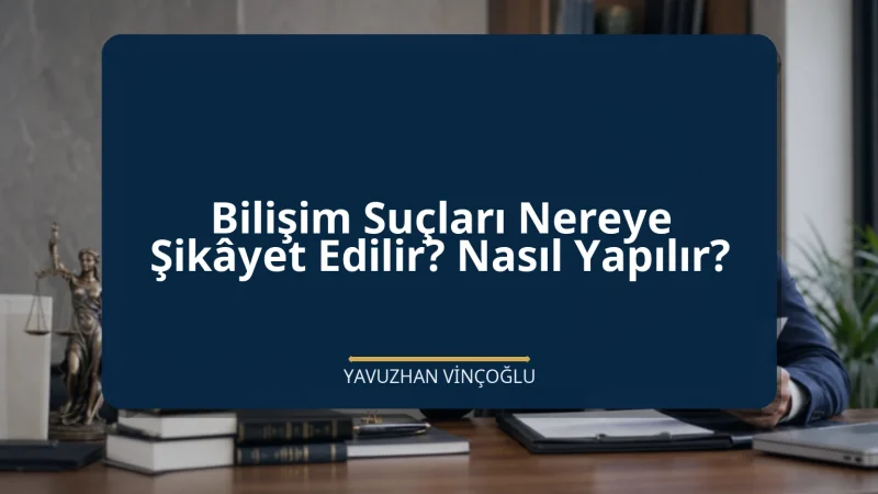 Bilişim Suçları Nereye Şikâyet Edilir? Nasıl Yapılır?