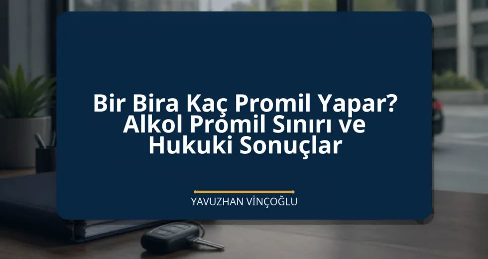 Bir Bira Kaç Promil Yapar? Alkol Promil Sınırı ve Hukuki Sonuçlar
