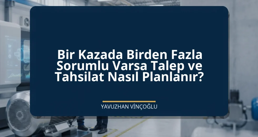 Bir Kazada Birden Fazla Sorumlu Varsa Talep ve Tahsilat Nasıl Planlanır?