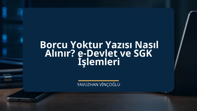 Borcu Yoktur Yazısı Nasıl Alınır? e-Devlet ve SGK İşlemleri