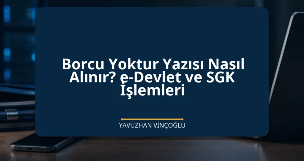 Borcu Yoktur Yazısı Nasıl Alınır? e-Devlet ve SGK İşlemleri