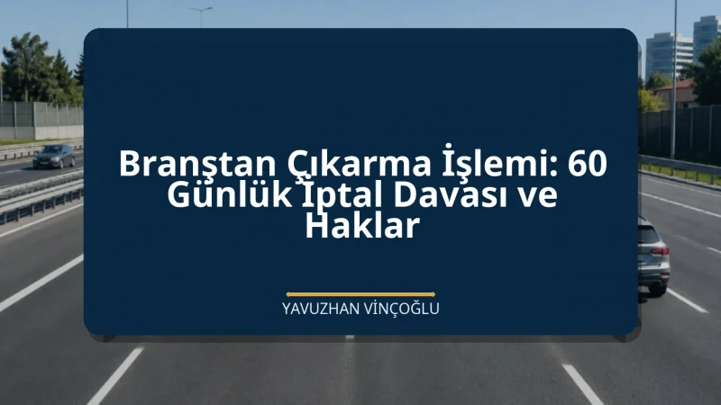 Branştan Çıkarma İşlemi: 60 Günlük İptal Davası ve Haklar