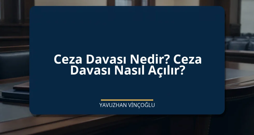 Ceza Davası Nedir? Ceza Davası Nasıl Açılır?