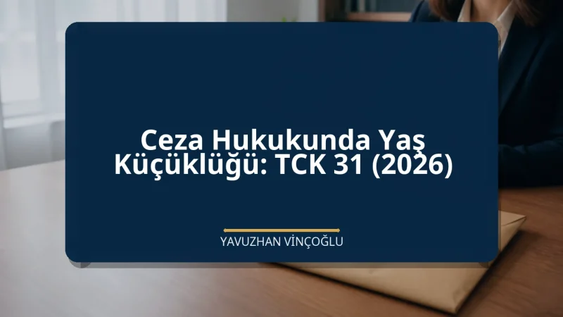 Ceza Hukukunda Yaş Küçüklüğü: TCK 31 (2026)
