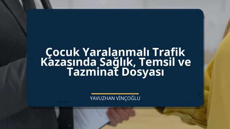 Çocuk Yaralanmalı Trafik Kazasında Sağlık, Temsil ve Tazminat Dosyası