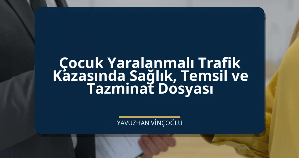 Çocuk Yaralanmalı Trafik Kazasında Sağlık, Temsil ve Tazminat Dosyası