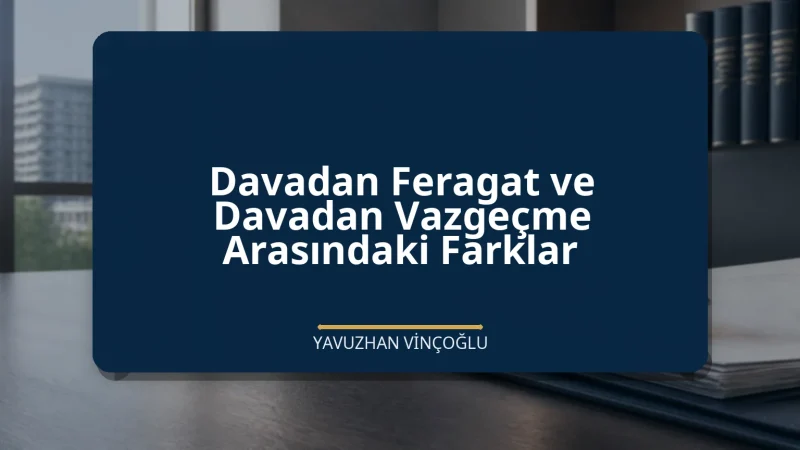 Davadan Feragat ve Davadan Vazgeçme Arasındaki Farklar