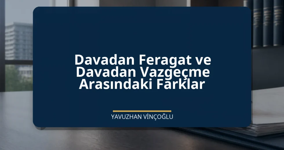 Davadan Feragat ve Davadan Vazgeçme Arasındaki Farklar