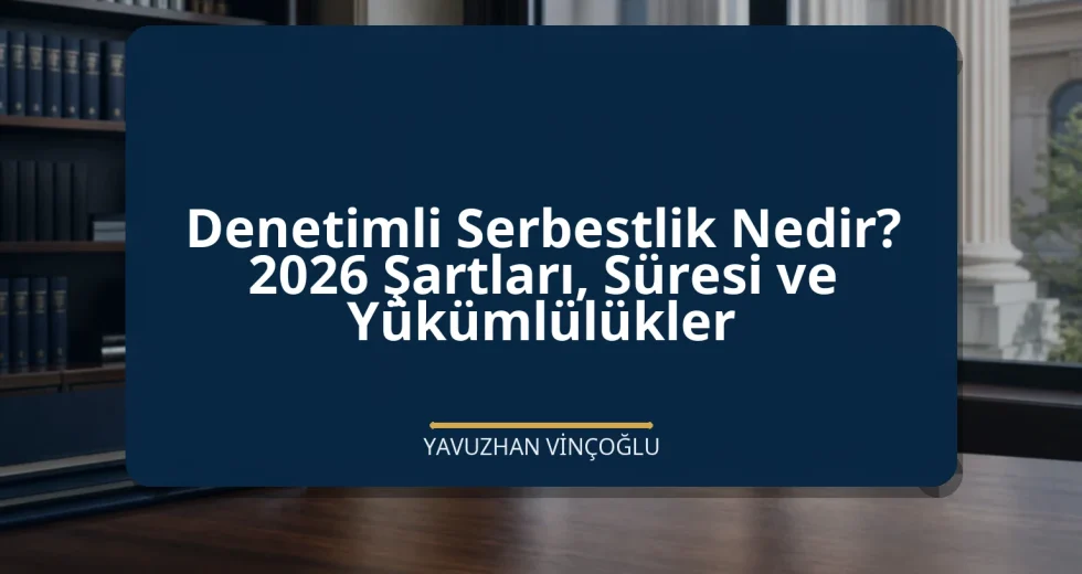 Denetimli Serbestlik Nedir? 2026 Şartları, Süresi ve Yükümlülükler