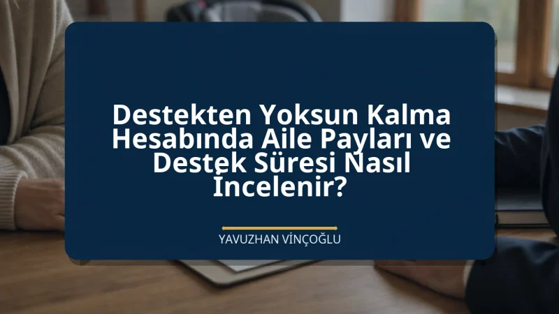 Destekten Yoksun Kalma Hesabında Aile Payları ve Destek Süresi Nasıl İncelenir?