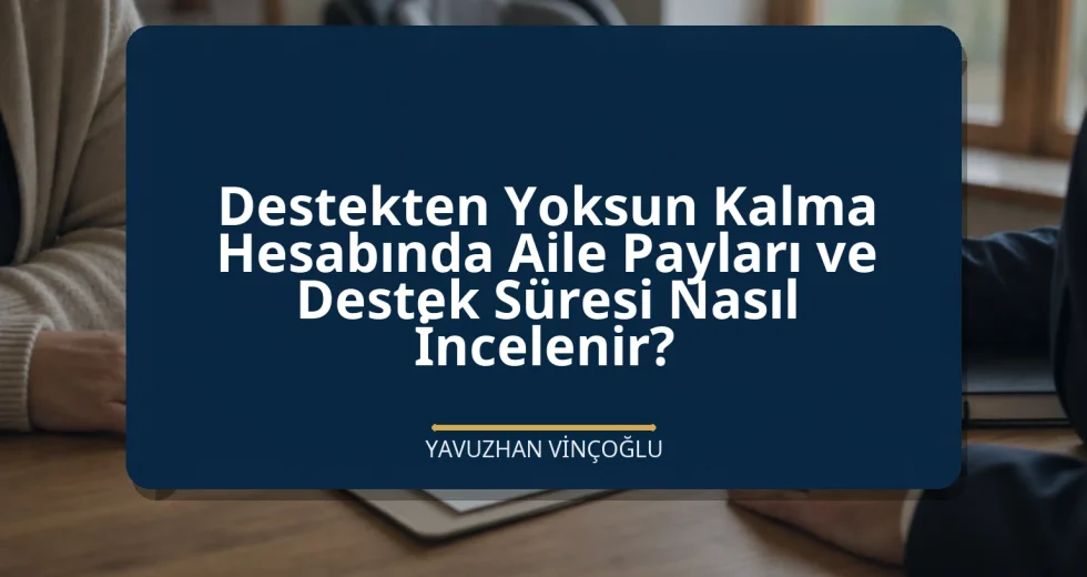 Destekten Yoksun Kalma Hesabında Aile Payları ve Destek Süresi Nasıl İncelenir?