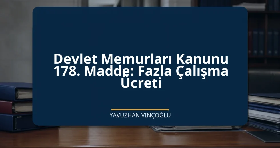 Devlet Memurları Kanunu 178. Madde: Fazla Çalışma Ücreti
