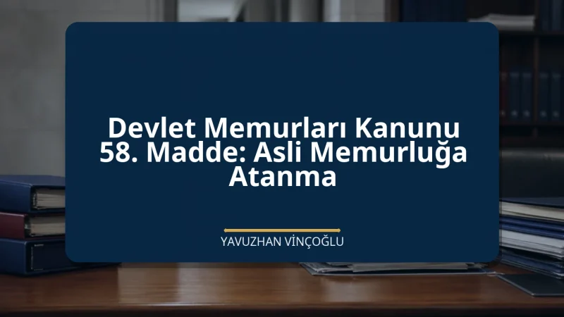 Devlet Memurları Kanunu 58. Madde: Asli Memurluğa Atanma
