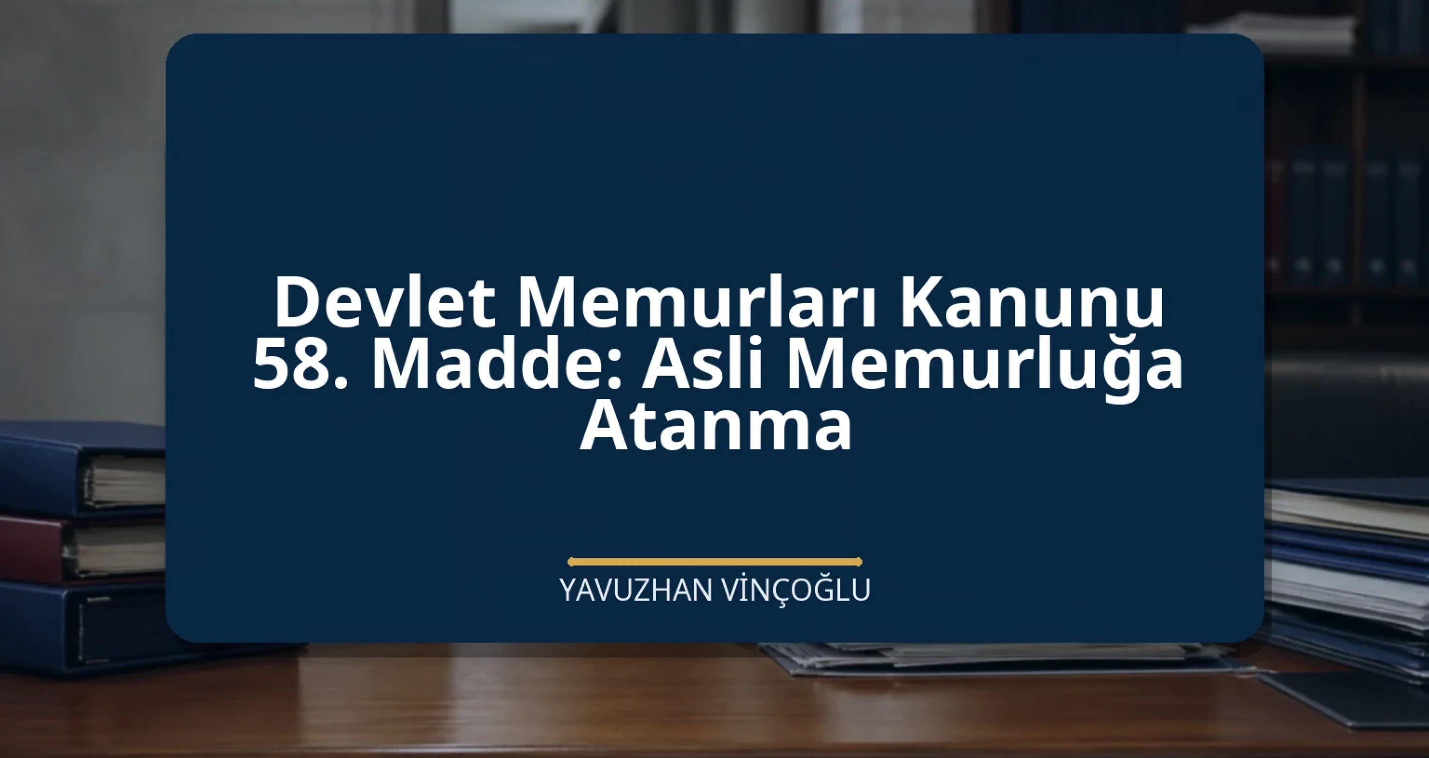 Devlet Memurları Kanunu 58. Madde: Asli Memurluğa Atanma