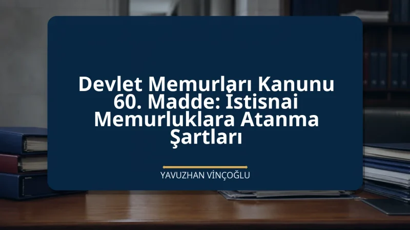 Devlet Memurları Kanunu 60. Madde: İstisnai Memurluklara Atanma Şartları