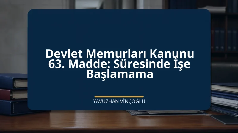 Devlet Memurları Kanunu 63. Madde: Süresinde İşe Başlamama