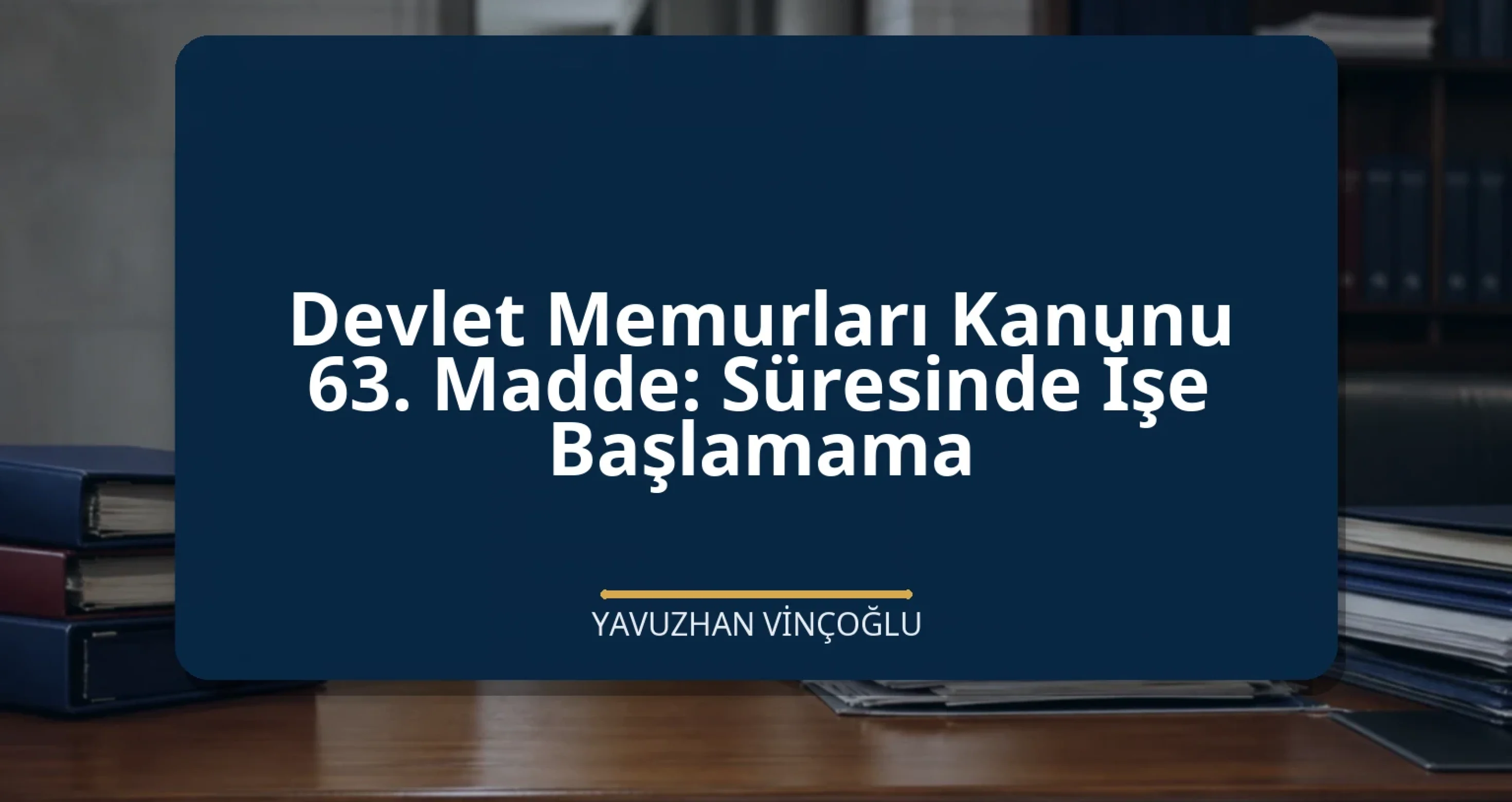 Devlet Memurları Kanunu 63. Madde: Süresinde İşe Başlamama
