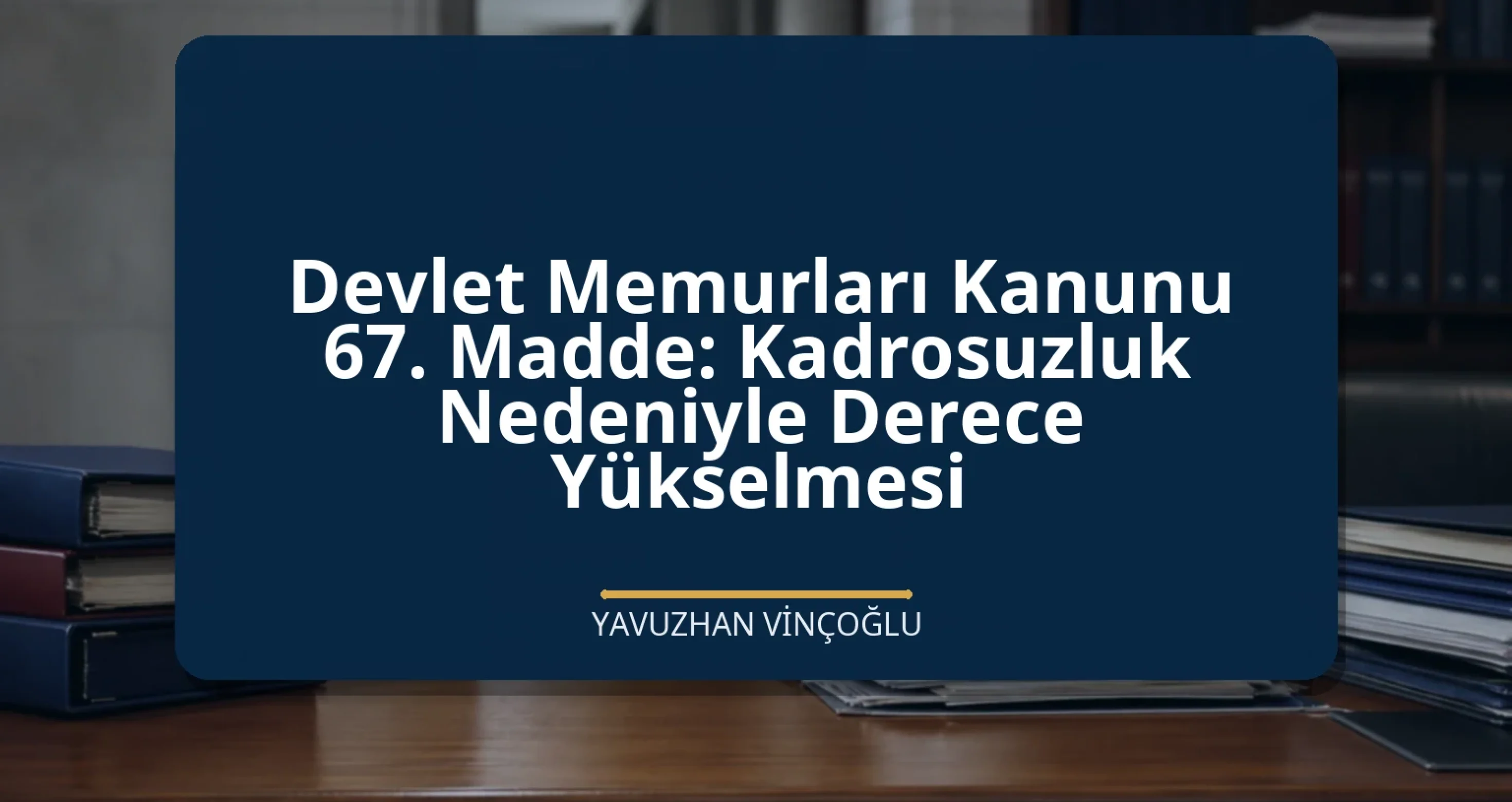 Devlet Memurları Kanunu 67. Madde: Kadrosuzluk Nedeniyle Derece Yükselmesi