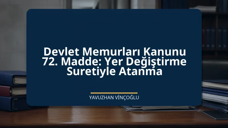 Devlet Memurları Kanunu 72. Madde: Yer Değiştirme Suretiyle Atanma