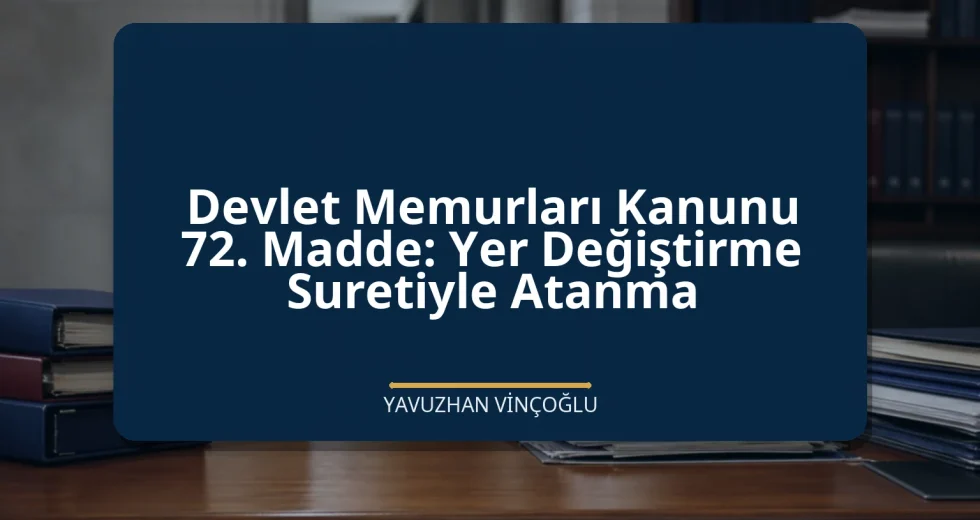Devlet Memurları Kanunu 72. Madde: Yer Değiştirme Suretiyle Atanma