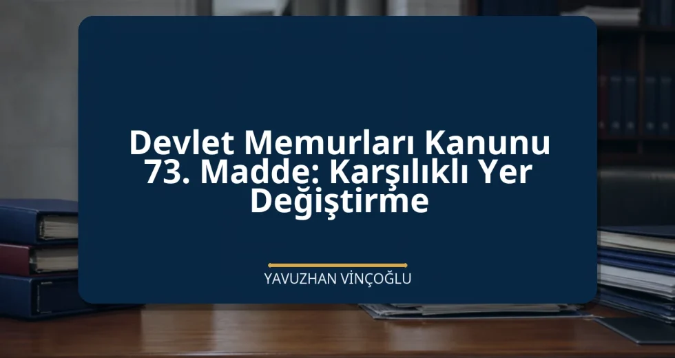 Devlet Memurları Kanunu 73. Madde: Karşılıklı Yer Değiştirme