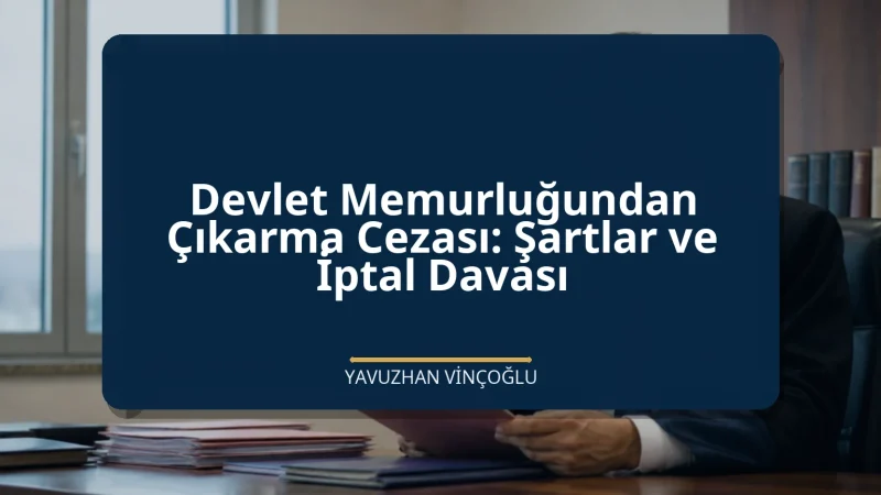 Devlet Memurluğundan Çıkarma Cezası: Şartlar ve İptal Davası